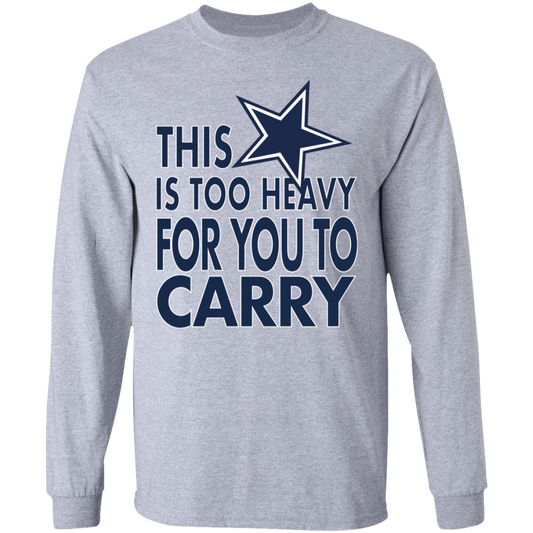 Dallas - This Is Too Heavy For You To Carry - Men's LS Tee